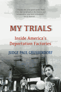 My Trials: Inside America's Deportation Factories: Inside America's Deportation Factories