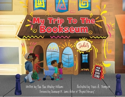 My Trip To The Bookseum - Whaley-Williams, Yaa Yaa, and Thompson, Travis a (Illustrator), and James, Dawnavyn M (Foreword by)