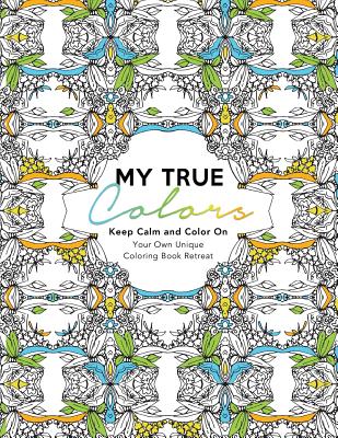 My True Colors: Keep Calm and Color On: Your Own Unique Coloring Book Retreat - Loveless, Caron Chandler