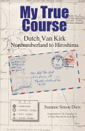 My True Course: Dutch Van Kirk Northumberland to Hiroshima