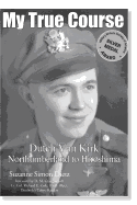 My True Course: Dutch Van Kirk Northumberland to Hiroshima