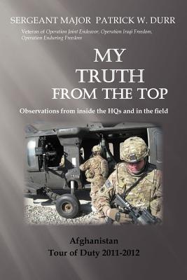 My Truth from the Top: Observations from Inside the Hqs - Durr, Sergeant Major Patrick