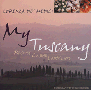 My Tuscany: Recipes, Cuisine, Landscape