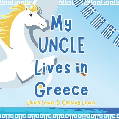 My Uncle Lives In Greece: A Fantastic Little Book For Nieces And Nephews Whose Uncle Lives Far Away In Greece. - Lewis, Cassidy, and Lewis, Laura