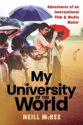 My University of the World: Adventures of an International Film & Media Maker - McKee, Neill