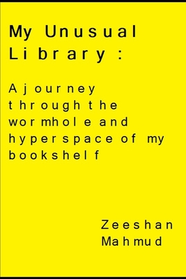My Unusual Library: A journey through the wormhole and hyperspace of my bookshelf - Mahmud, Zeeshan