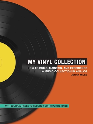 My Vinyl Collection: How to Build, Maintain, and Experience a Music Collection in Analog - Miles, Jenna