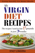 My Virgin Diet Recipes: The Recipes I Used to Lose 17 Pounds in 3 Weeks (Wheat Free, Soy Free, Egg Free, Dairy Free, Peanut Free, Corn Free, Sugar Free & Gluten Free Cookbook)