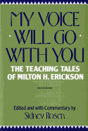 My Voice Will Go with You: The Teaching Tales of Milton H. Erickson