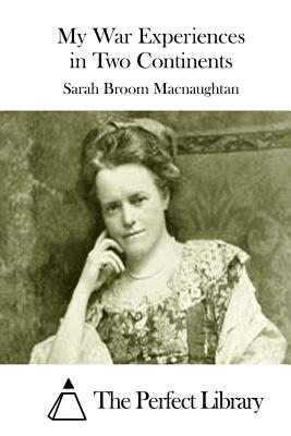 My War Experiences in Two Continents - The Perfect Library (Editor), and Macnaughtan, Sarah Broom