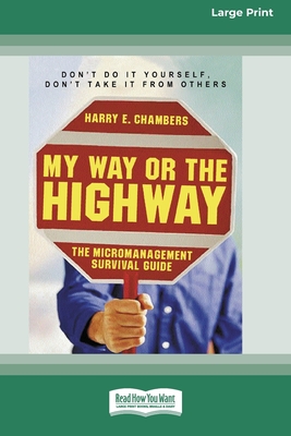 My Way or the Highway: The Micromanagement Survival Guide (16pt Large Print Edition) - Chambers, Harry E