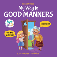 My Way to Good Manners: Kids Book about Manners, Etiquette and Behavior that Teaches Children Social Skills, Respect and Kindness, Ages 3 to 10