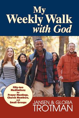 My Weekly Walk with God: Fifty-two Meditations for Prayer Meetings, Church Members, and Small Groups - Trotman, Jansen, and Trotman, Gloria