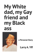 My White dad, my Gay friend and my Black ass: a Personal Story
