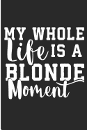 My Whole Life Is A Blonde Moment: Funny Girlie Blank Lined Note Book