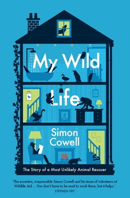 My Wild Life: The Story of a Most Unlikely Animal Rescuer - Cowell, Simon