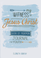 My Witness of Jesus Christ: Book of Mormon Journal for Youth