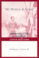 My World Is Gone: Memories of Life in a Southern Cotton Mill Town