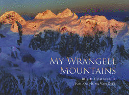 My Wrangell Mountains - Homberger, Ruedi, and Van Zyle, Jona, and Larsen, Chris (Foreword by)