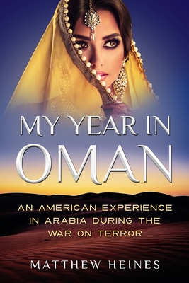 My Year in Oman: An American Experience in Arabia During the War On Terror - Heines, Matthew David