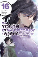 My Youth Romantic Comedy Is Wrong, as I Expected @ Comic, Vol. 16 (Manga): Volume 16