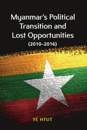 Myanmar's Political Transition and Lost Opportunities: 2010-2016