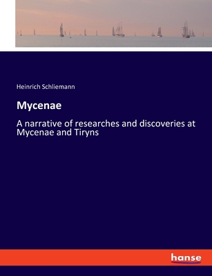Mycenae: A narrative of researches and discoveries at Mycenae and Tiryns - Schliemann, Heinrich