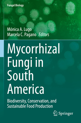 Mycorrhizal Fungi in South America: Biodiversity, Conservation, and Sustainable Food Production - Lugo, Mnica A. (Editor), and Pagano, Marcela C. (Editor)