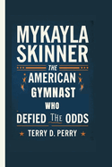 Mykayla Skinner: The American Gymnast Who Defied the Odds