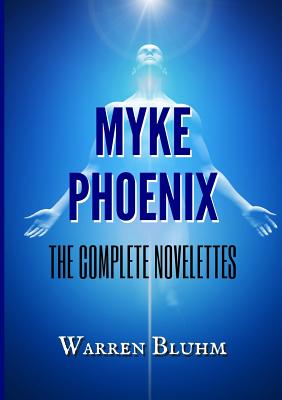 Myke Phoenix - The Complete Novelettes - Bluhm, Warren