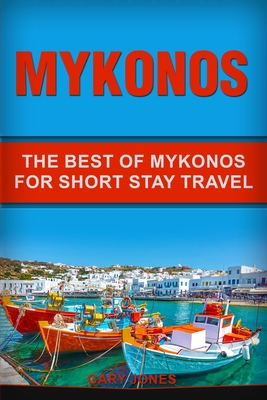 Mykonos: The Best Of Mykonos For Short Stay Travel - Jones, Gary