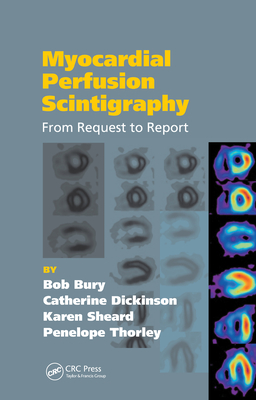 Myocardial Perfusion Scintigraphy: From Request to Report - Bury, Bob, and Dickinson, Catherine, and Sheard, Karen