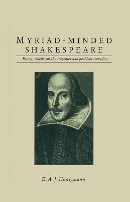Myriad-Minded Shakespeare: Essays, Chiefly on the Tragedies and Problem Comedies - Honigmann, E A J