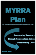 MYRRA Plan My Relapse Prevention and Recovery Action Plan: Empowering Recovery Through Personalized Action Transforming Lives