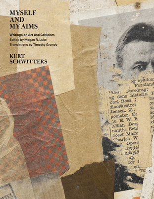 Myself and My Aims: Writings on Art and Criticism - Schwitters, Kurt, and Luke, Megan R (Editor), and Grundy, Timothy (Translated by)