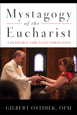 Mystagogy of the Eucharist: A Resource for Faith Formation - Ostdiek, Gilbert