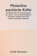 Mysterise psychische Krfte. Ein Bericht ber die Untersuchungen des Autors in der parapsychologischen Forschung, zusammen mit denen anderer europischer Gelehrter.