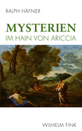 Mysterien Im Hain Von Ariccia: Nicolas Poussins Landschaft Mit Numa Pompilius Und Der Nymphe Egeria Im Intellektuellen Kontext Um 1630