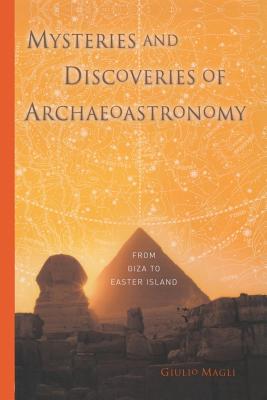 Mysteries and Discoveries of Archaeoastronomy: From Giza to Easter Island - Magli, Giulio