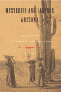 Mysteries and Legends of Arizona: True Stories of the Unsolved and Unexplained
