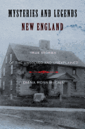 Mysteries and Legends of New England: True Stories of the Unsolved and Unexplained