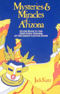 Mysteries & Miracles of Arizona: Guide Book to the Genuinely Bizarre in Arizona