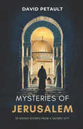 Mysteries of Jerusalem: 33 Hidden Stories from a Sacred City