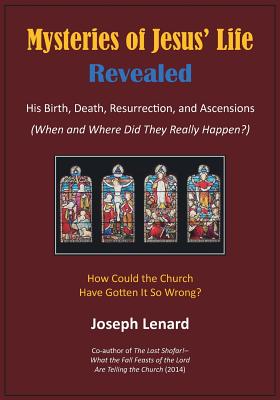 Mysteries of Jesus' Life Revealed: His Birth, Death, Resurrection, and Ascensions - Lenard, Joseph