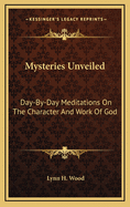 Mysteries Unveiled: Day-By-Day Meditations on the Character and Work of God