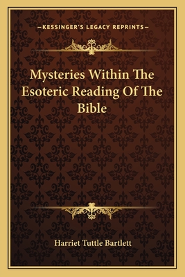 Mysteries Within The Esoteric Reading Of The Bible - Bartlett, Harriet Tuttle