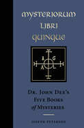 Mysteriorium Libri Quinque: Dr. John Dee's Five Books of Mysteries