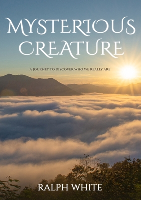 Mysterious Creature: A Journey to Discover Who We Really Are - White, Ralph