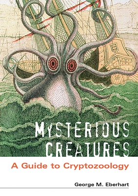 Mysterious Creatures: A Guide to Cryptozoology [2 Volumes] - Eberhart, George M