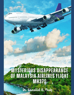 Mysterious Disappearance of Malaysia Airlines Flight MH370: Aviation Disappearance Investigations, Mystery of Malaysia Airlines Flight, Unsolved Airplane Mysteries, Malaysia Airlines Tragedy Book